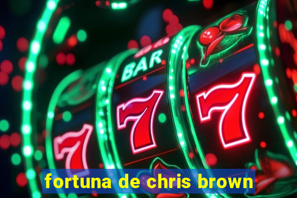 fortuna de chris brown